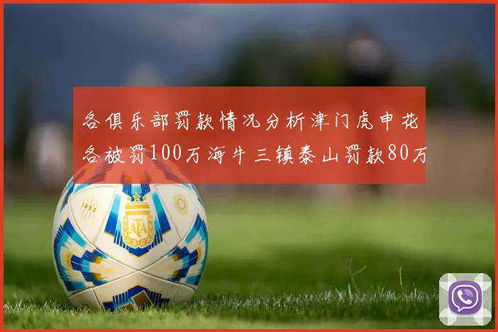 各俱乐部罚款情况分析津门虎申花各被罚100万海牛三镇泰山罚款80万